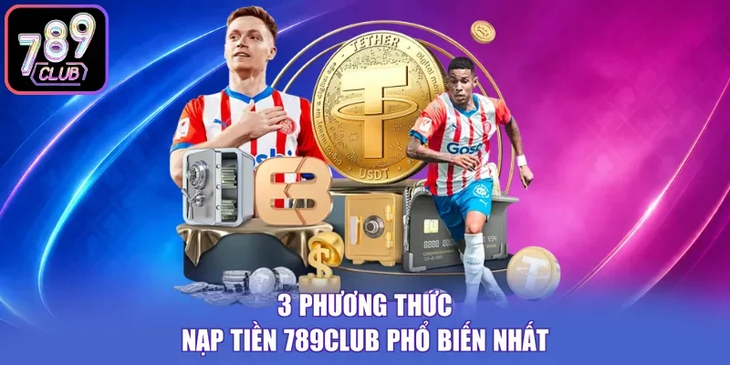 3 phương thức nạp tiền 789Club phổ biến nhất