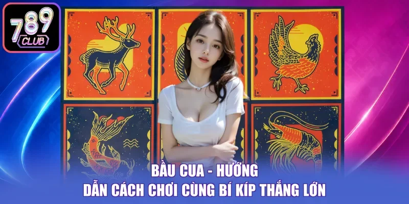 Bầu Cua - Hướng Dẫn Cách Chơi Cùng Bí Kíp Thắng Lớn