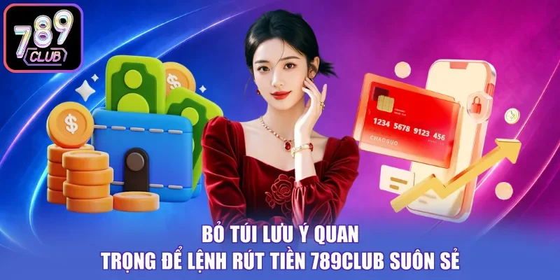 Bỏ túi lưu ý quan trọng để lệnh rút tiền 789Club suôn sẻ