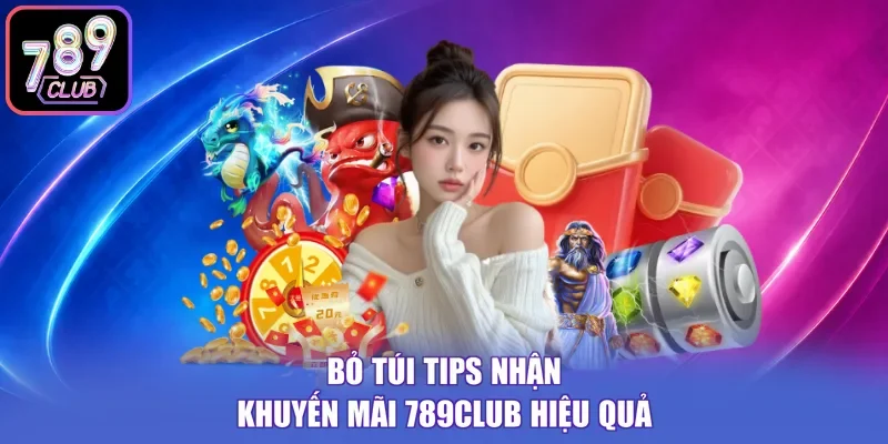 Bỏ túi tips nhận khuyến mãi 789Club hiệu quả