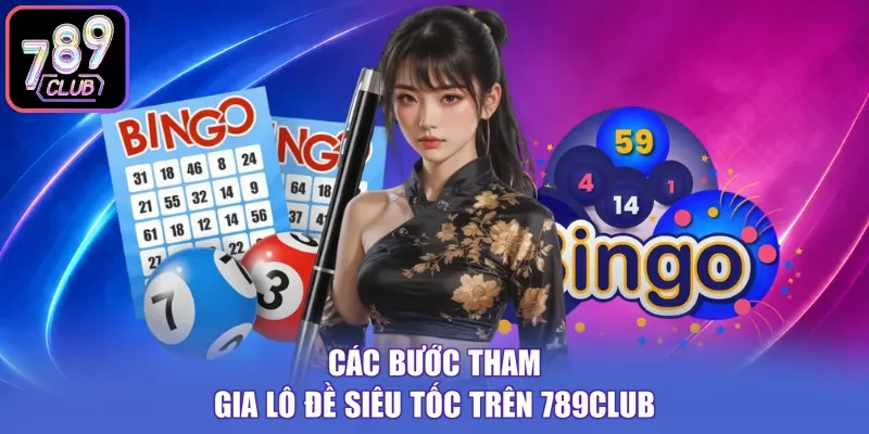 Các bước tham gia lô đề siêu tốc trên 789Club