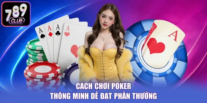 Cách chơi Poker thông minh dễ đạt phần thưởng 