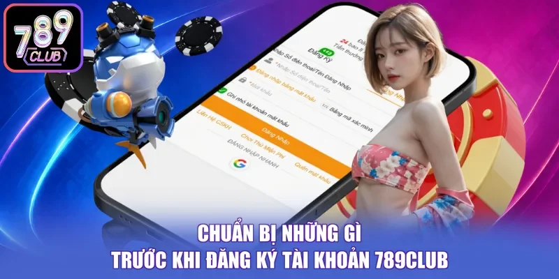 Chuẩn bị những gì trước khi đăng ký tài khoản 789Club