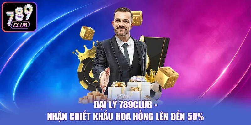 Đại Lý 789Club - Nhận Chiết Khấu Hoa Hồng Lên Đến 50%