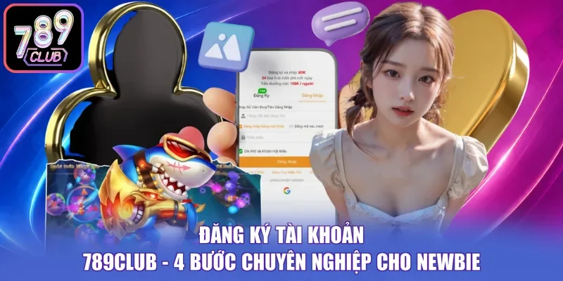 Đăng Ký Tài Khoản 789club - 4 Bước Chuyên Nghiệp Cho Newbie