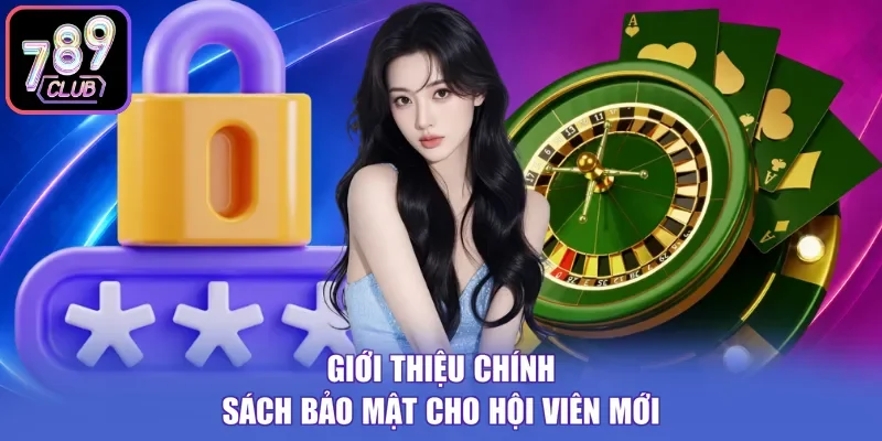 Giới thiệu chính sách bảo mật cho hội viên mới