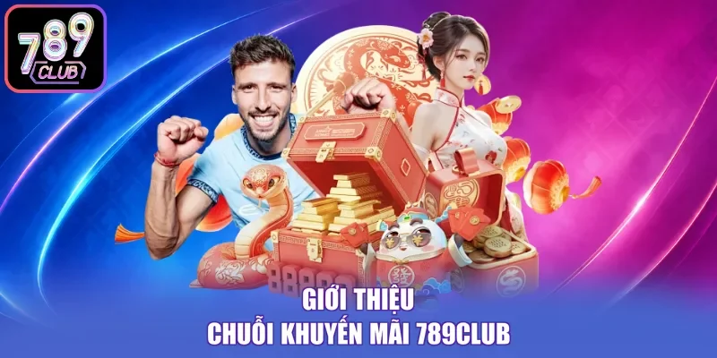 Giới thiệu chuỗi khuyến mãi 789Club