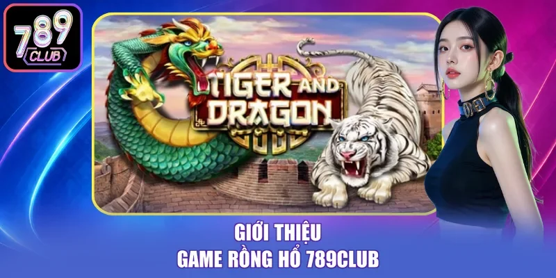 Giới thiệu game Rồng Hổ 789Club
