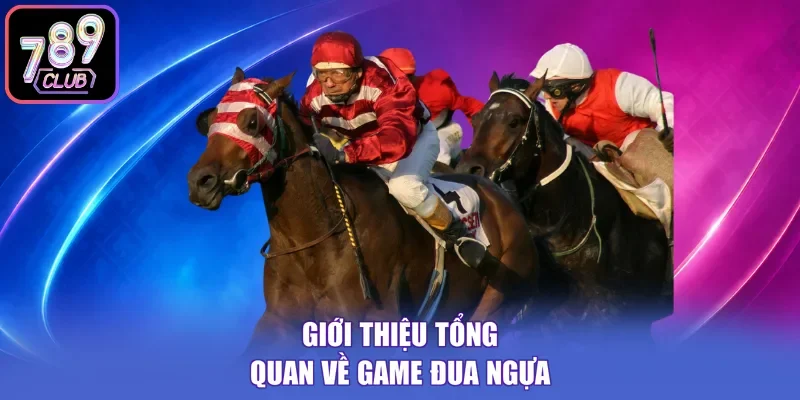 Giới thiệu tổng quan về game đua ngựa