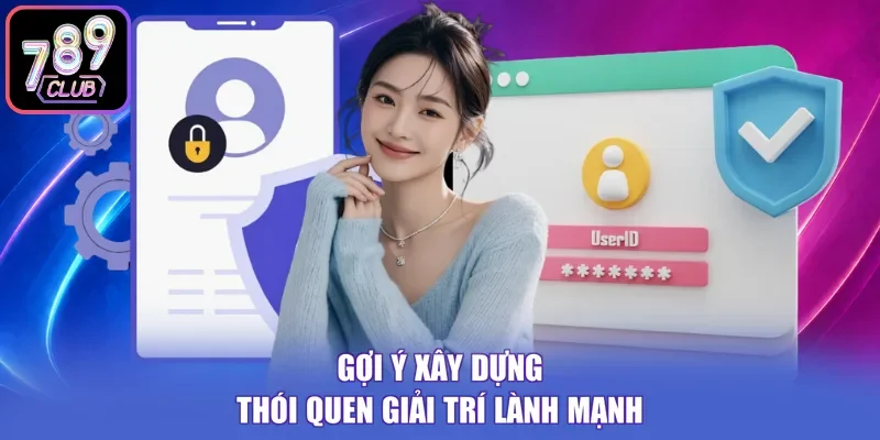 Gợi ý xây dựng thói quen giải trí lành mạnh