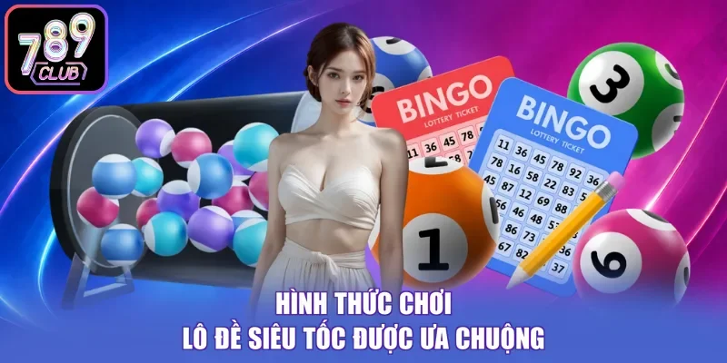 Hình thức chơi lô đề siêu tốc được ưa chuộng