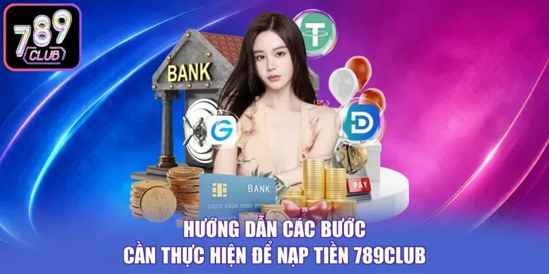 Hướng dẫn các bước cần thực hiện để nạp tiền 789Club