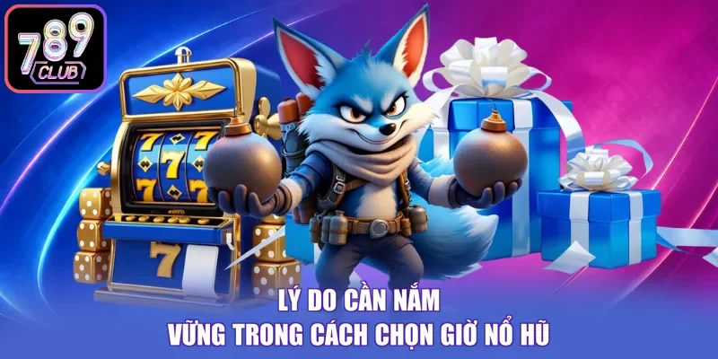 Lý do cần nắm vững trong cách chọn giờ nổ hũ
