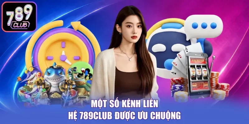 Một số kênh liên hệ 789CLUB được ưu chuộng