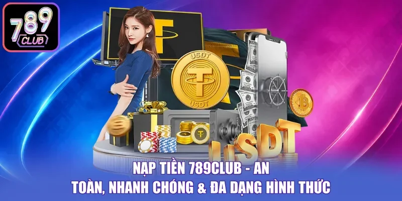 Nạp Tiền 789Club - An Toàn, Nhanh Chóng & Đa Dạng Hình Thức