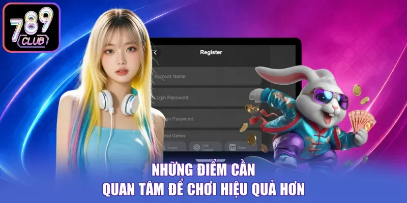 Những điểm cần quan tâm để chơi hiệu quả hơn