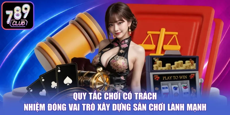 Quy tắc chơi có trách nhiệm đóng vai trò xây dựng sân chơi lành mạnh