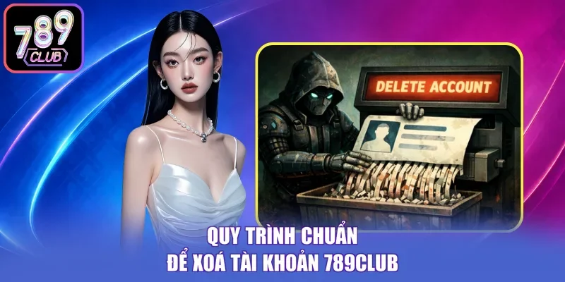 Quy trình chuẩn để xoá tài khoản 789Club