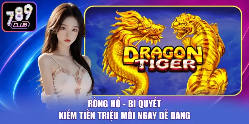 Rồng Hổ - Bí Quyết Kiếm Tiền Triệu Mỗi Ngày Dễ Dàng
