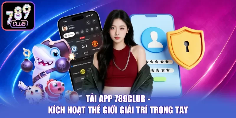 Tải App 789Club - Kích Hoạt Thế Giới Giải Trí Trong Tay