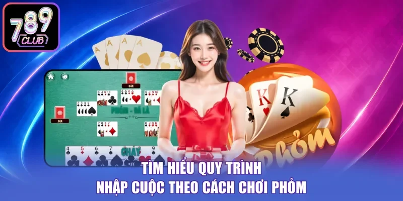 Tìm hiểu quy trình nhập cuộc theo cách chơi phỏm