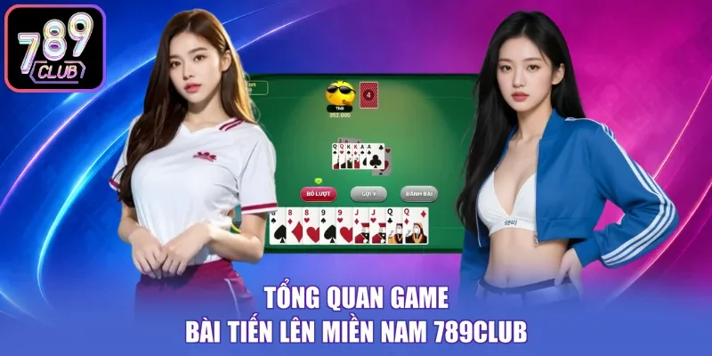 Tổng quan game bài Tiến lên miền Nam 789Club